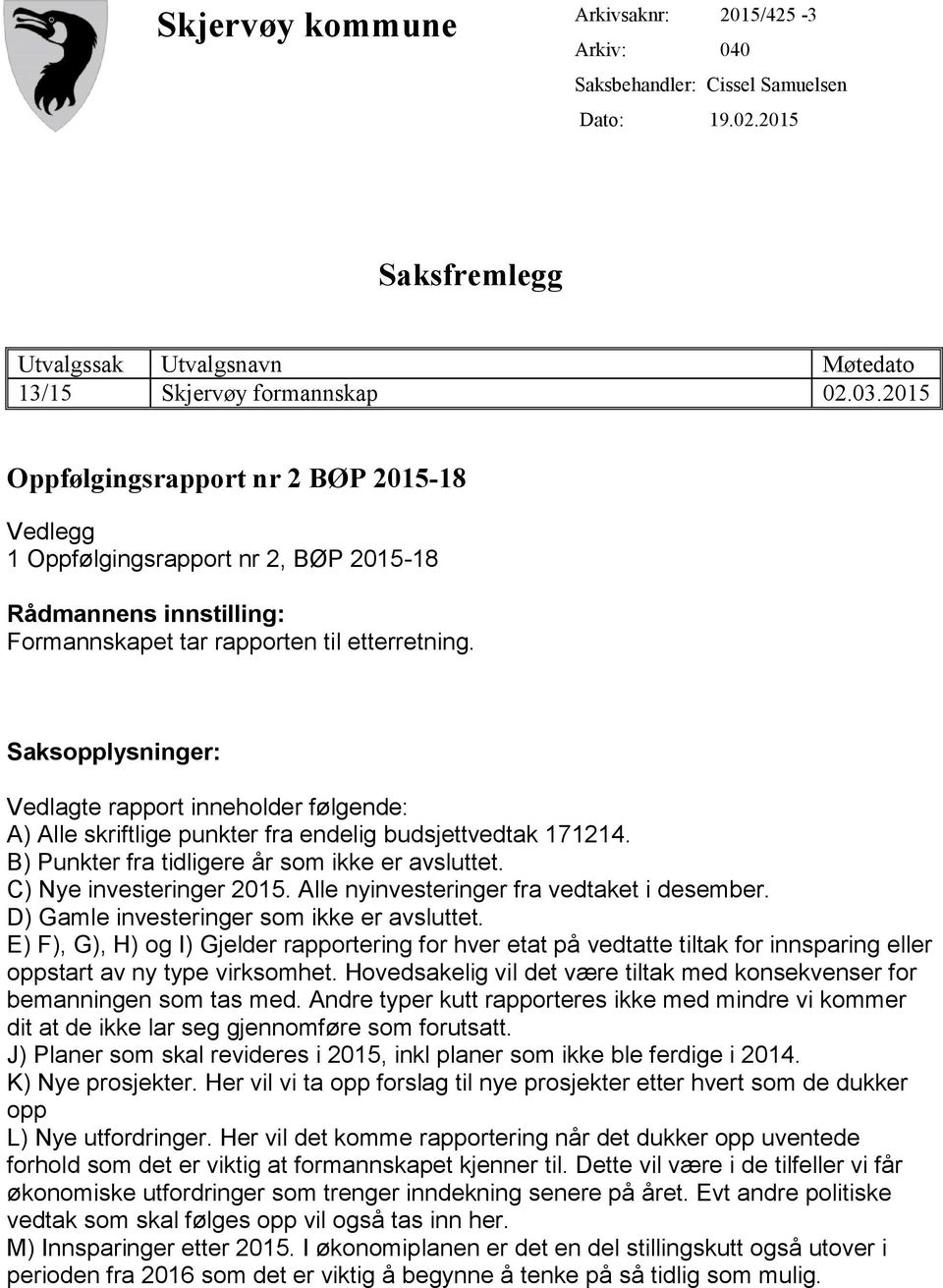 Saksopplysninger: Vedlagte rapport inneholder følgende: A) Alle skriftlige punkter fra endelig budsjettvedtak 171214. B) Punkter fra tidligere år som ikke er avsluttet. C) Nye investeringer 2015.