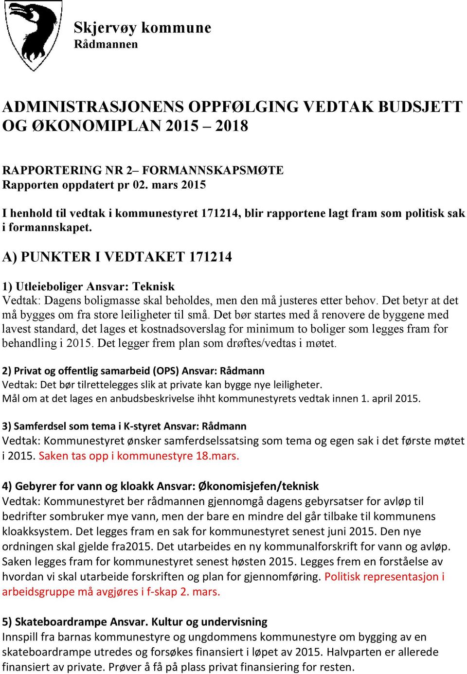 A) PUNKTER I VEDTAKET 171214 1) Utleieboliger Ansvar: Teknisk Vedtak: Dagens boligmasse skal beholdes, men den må justeres etter behov. Det betyr at det må bygges om fra store leiligheter til små.