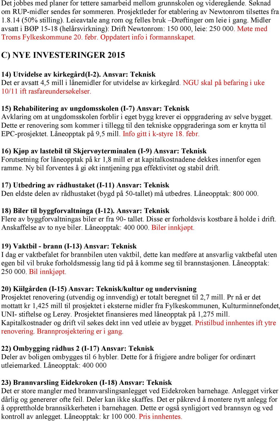 Oppdatert info i formannskapet. C) NYE INVESTERINGER 2015 14) Utvidelse av kirkegård(i-2). Ansvar: Teknisk Det er avsatt 4,5 mill i lånemidler for utvidelse av kirkegård.