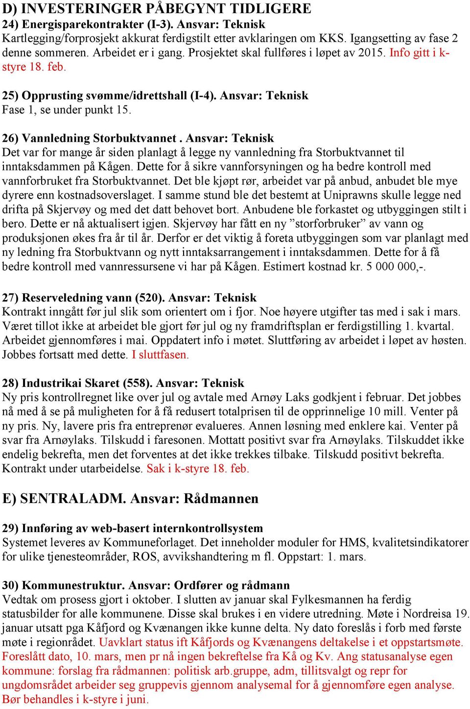 26) Vannledning Storbuktvannet. Ansvar: Teknisk Det var for mange år siden planlagt å legge ny vannledning fra Storbuktvannet til inntaksdammen på Kågen.