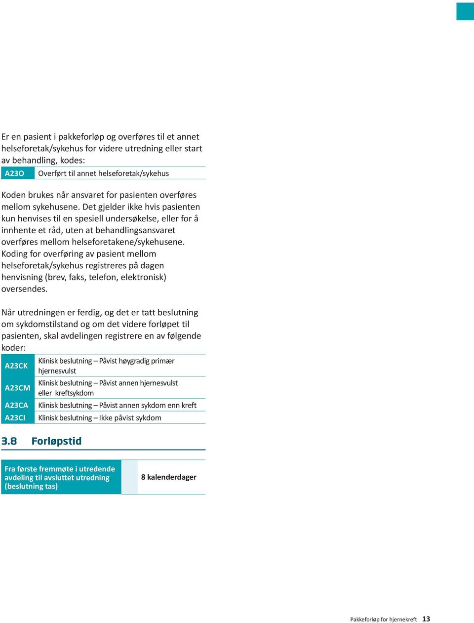 Det gjelder ikke hvis pasienten kun henvises til en spesiell undersøkelse, eller for å innhente et råd, uten at behandlingsansvaret overføres mellom helseforetakene/sykehusene.