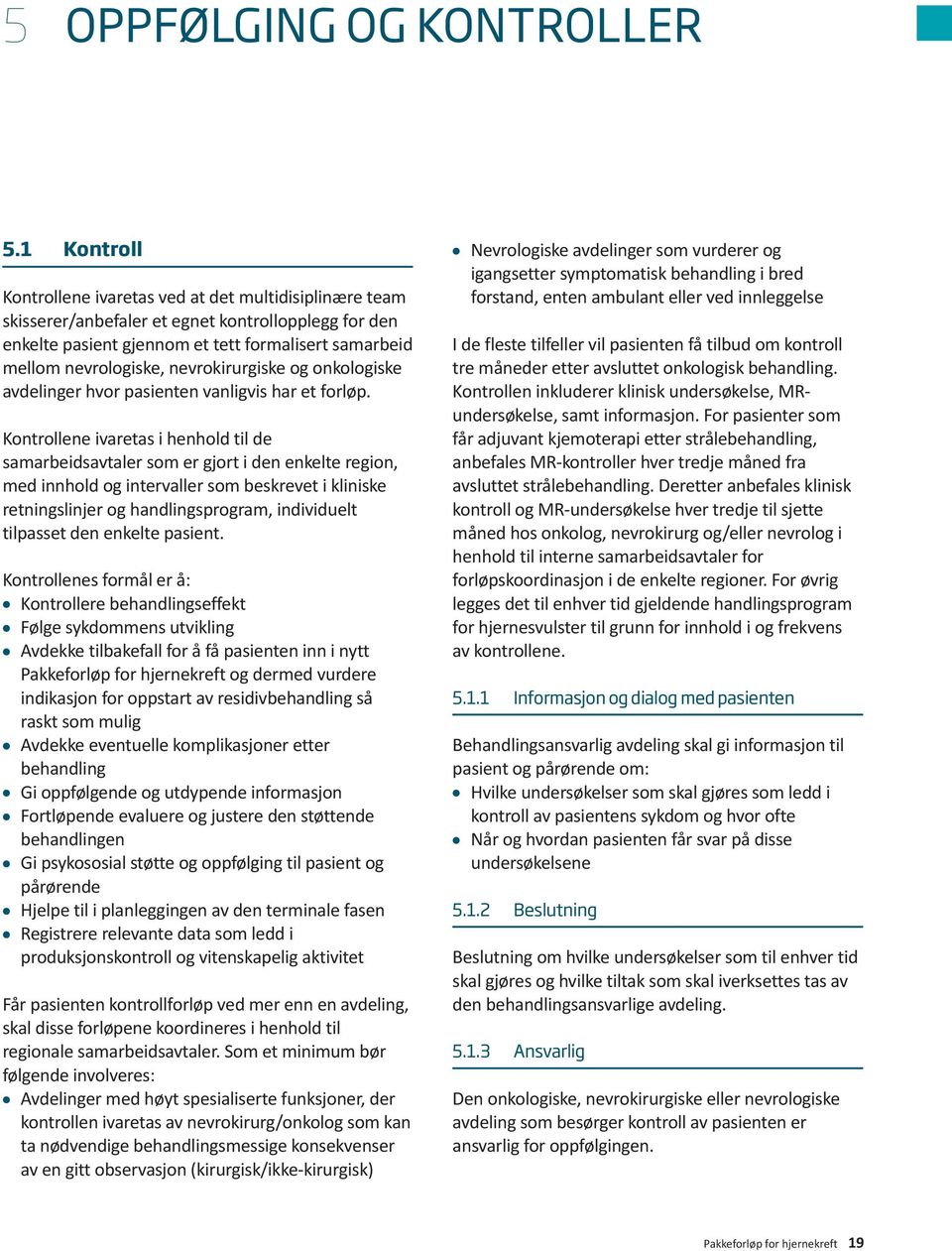 nevrokirurgiske og onkologiske avdelinger hvor pasienten vanligvis har et forløp.