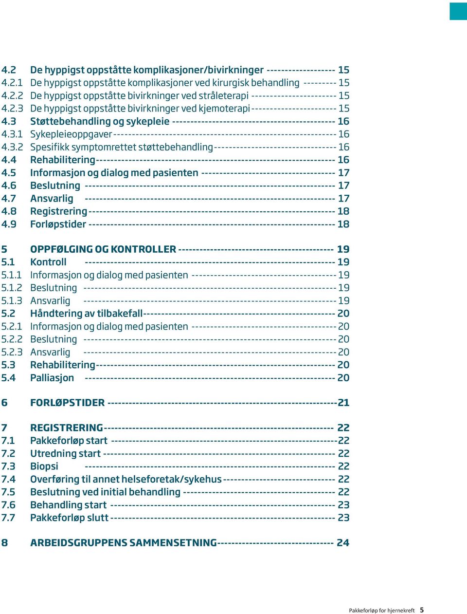 3.2 Spesifikk symptomrettet støttebehandling---------------------------------- 16 4.4 Rehabilitering------------------------------------------------------------------- 16 4.