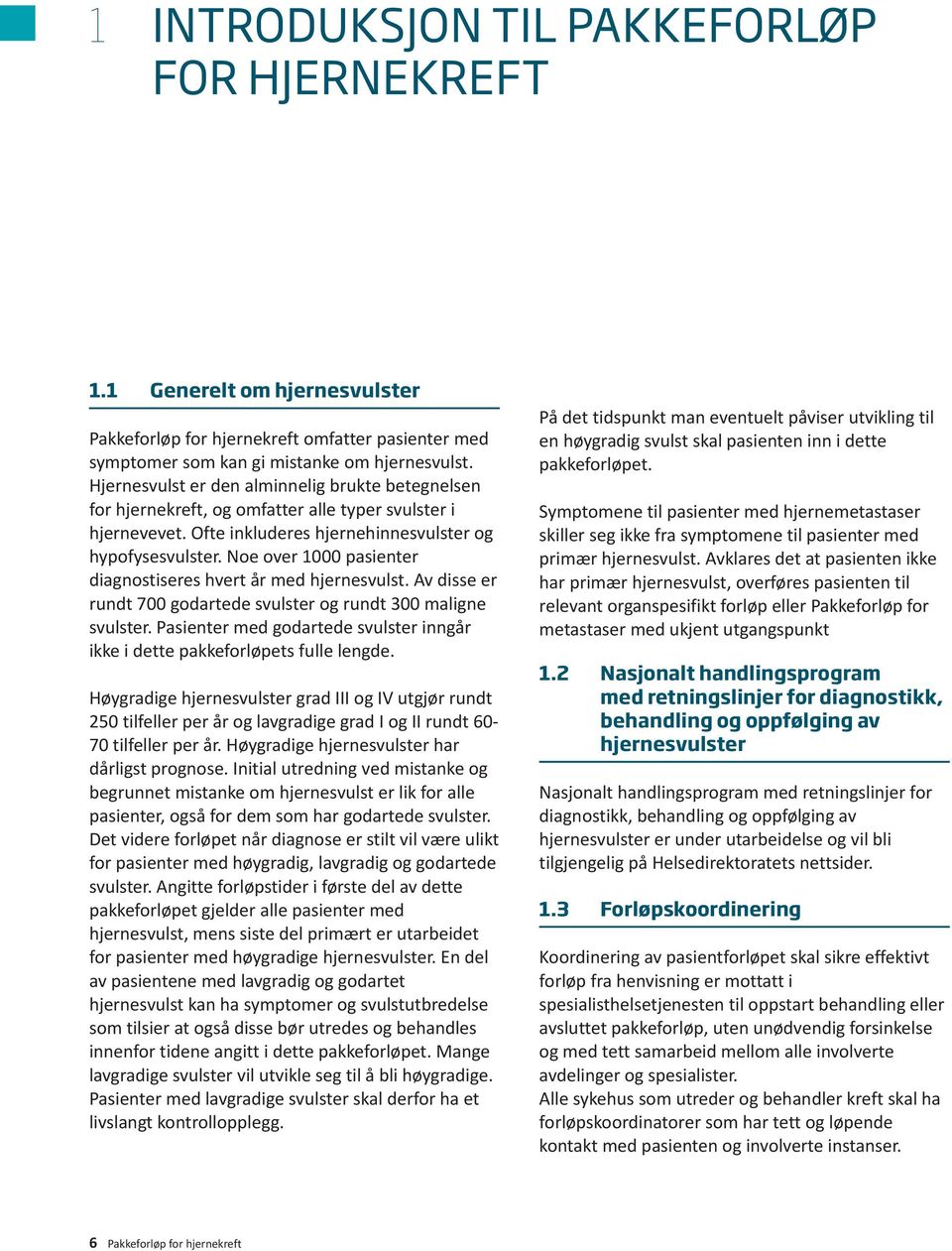 Noe over 1000 pasienter diagnostiseres hvert år med hjernesvulst. Av disse er rundt 700 godartede svulster og rundt 300 maligne svulster.