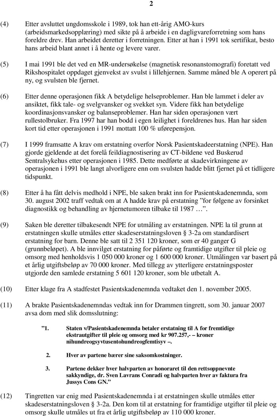 (5) I mai 1991 ble det ved en MR-undersøkelse (magnetisk resonanstomografi) foretatt ved Rikshospitalet oppdaget gjenvekst av svulst i lillehjernen.