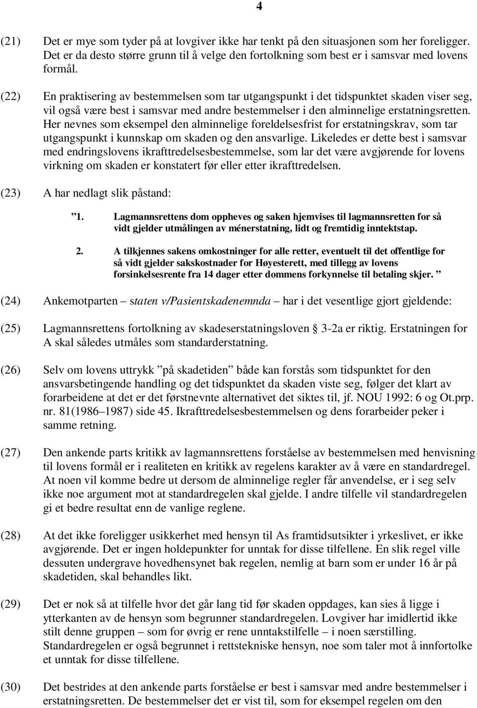 Her nevnes som eksempel den alminnelige foreldelsesfrist for erstatningskrav, som tar utgangspunkt i kunnskap om skaden og den ansvarlige.