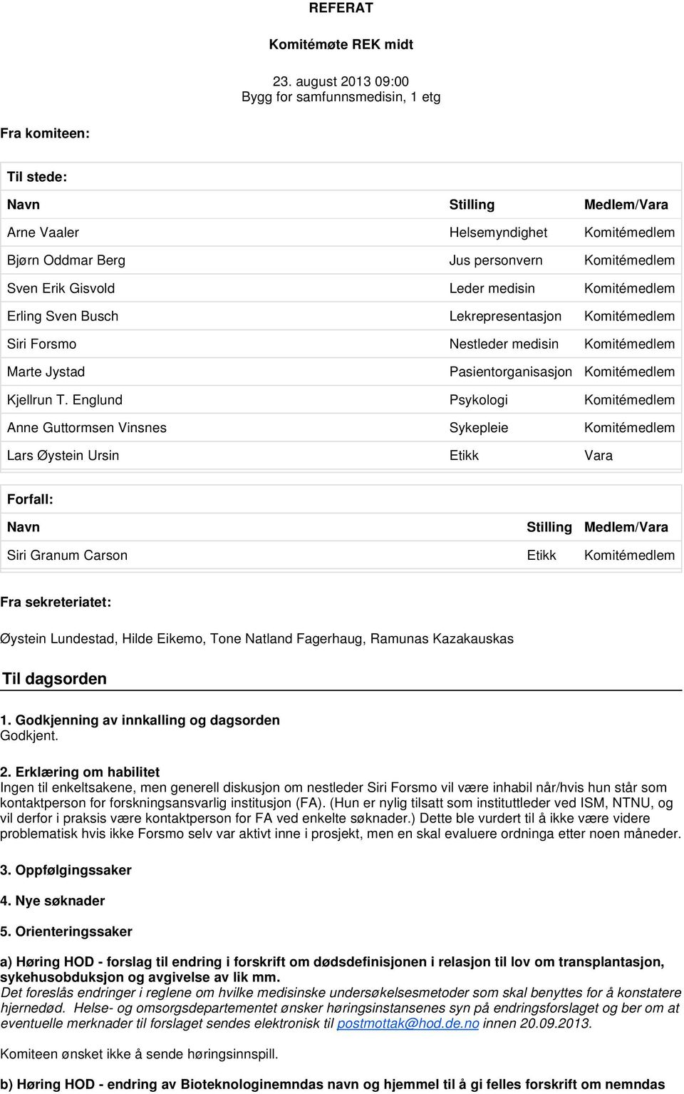 Gisvold Leder medisin Komitémedlem Erling Sven Busch Lekrepresentasjon Komitémedlem Siri Forsmo Nestleder medisin Komitémedlem Marte Jystad Pasientorganisasjon Komitémedlem Kjellrun T.