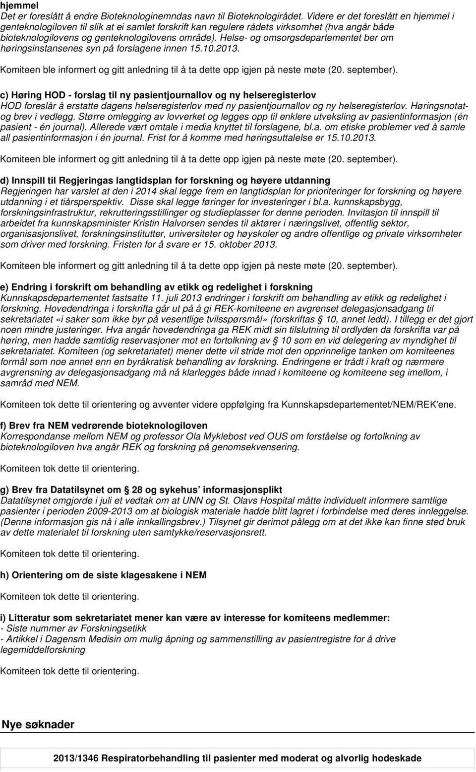 Helse- og omsorgsdepartementet ber om høringsinstansenes syn på forslagene innen 15.10.2013. Komiteen ble informert og gitt anledning til å ta dette opp igjen på neste møte (20. september).