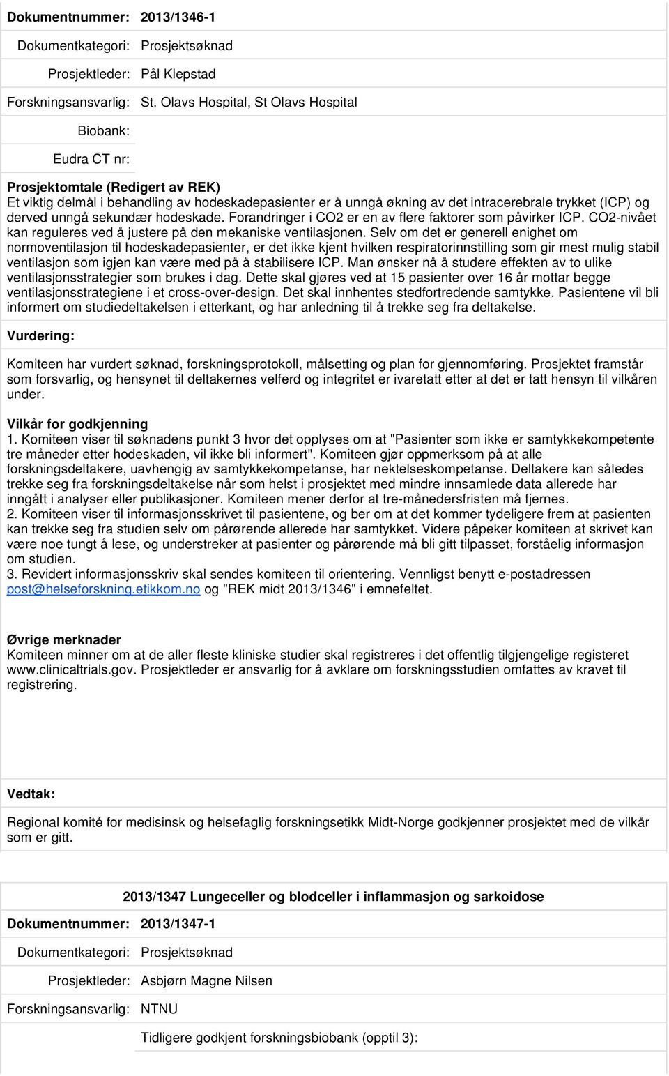 hodeskade. Forandringer i CO2 er en av flere faktorer som påvirker ICP. CO2-nivået kan reguleres ved å justere på den mekaniske ventilasjonen.