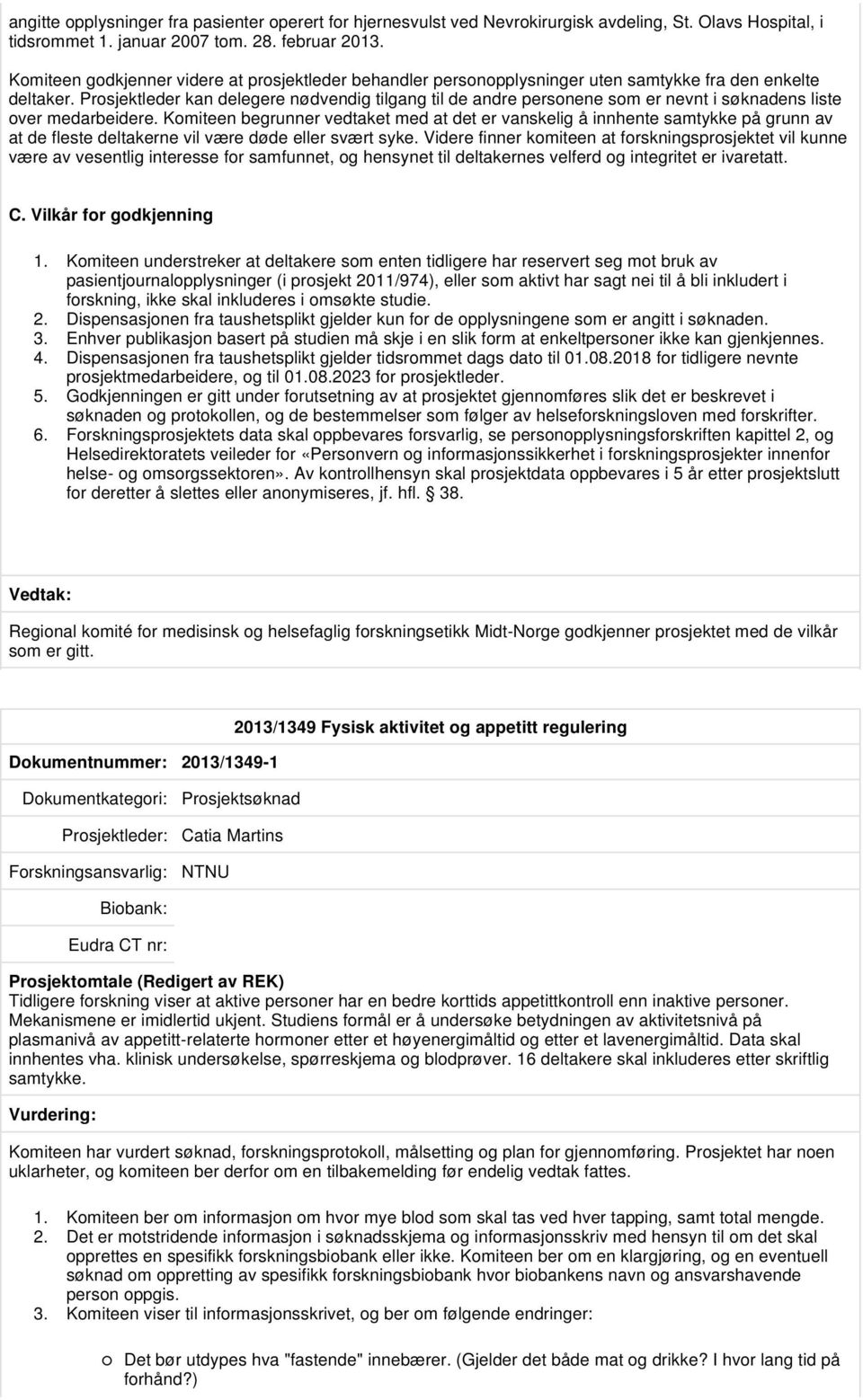 Prosjektleder kan delegere nødvendig tilgang til de andre personene som er nevnt i søknadens liste over medarbeidere.