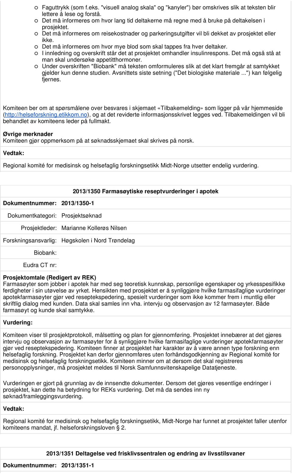 Det må informeres om hvor mye blod som skal tappes fra hver deltaker. I innledning og overskrift står det at prosjektet omhandler insulinrespons.