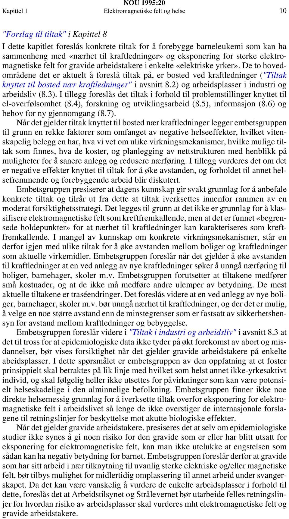 De to hovedområdene det er aktuelt å foreslå tiltak på, er bosted ved kraftledninger ("Tiltak knyttet til bosted nær kraftledninger" i avsnitt 8.2) og arbeidsplasser i industri og arbeidsliv (8.3).