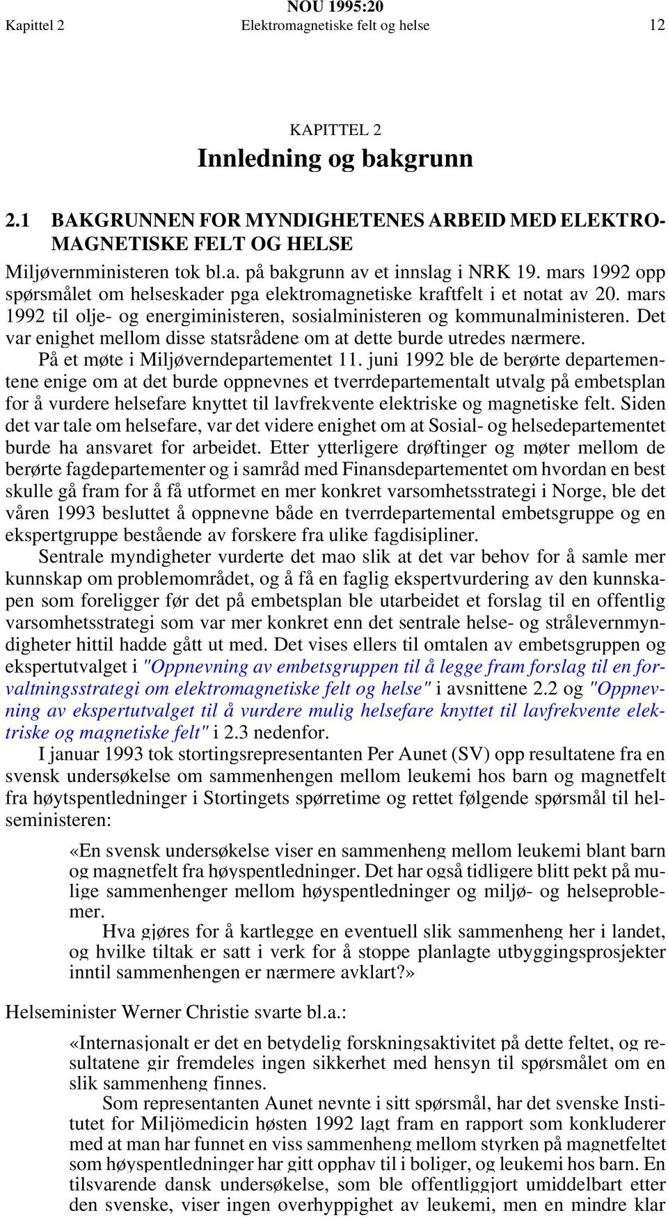 Det var enighet mellom disse statsrådene om at dette burde utredes nærmere. På et møte i Miljøverndepartementet 11.