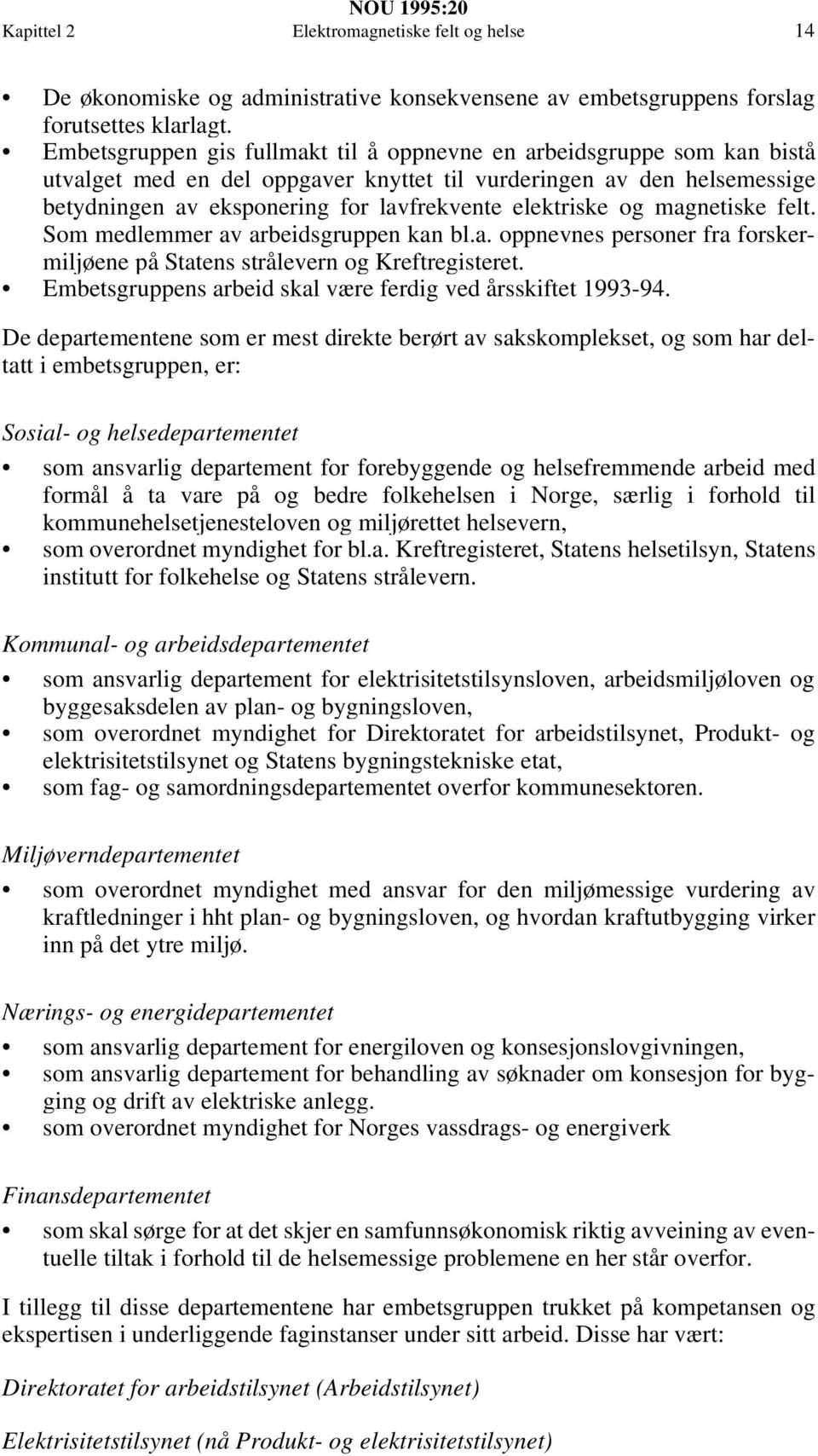 elektriske og magnetiske felt. Som medlemmer av arbeidsgruppen kan bl.a. oppnevnes personer fra forskermiljøene på Statens strålevern og Kreftregisteret.