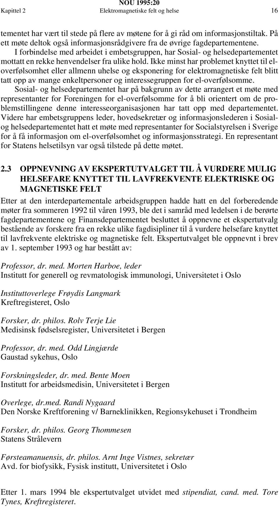 I forbindelse med arbeidet i embetsgruppen, har Sosial- og helsedepartementet mottatt en rekke henvendelser fra ulike hold.