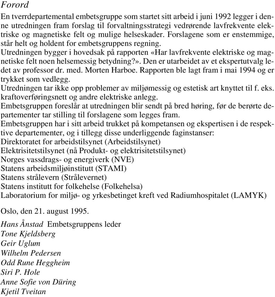 Utredningen bygger i hovedsak på rapporten «Har lavfrekvente elektriske og magnetiske felt noen helsemessig betydning?». Den er utarbeidet av et ekspertutvalg ledet av professor dr. med.