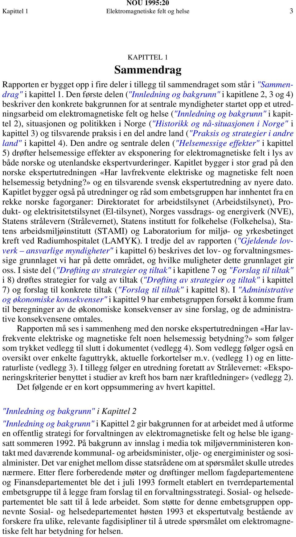 ("Innledning og bakgrunn" i kapittel 2), situasjonen og politikken i Norge ("Historikk og nå-situasjonen i Norge" i kapittel 3) og tilsvarende praksis i en del andre land ("Praksis og strategier i