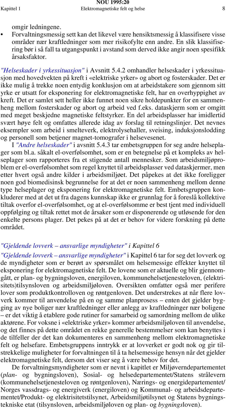 En slik klassifisering bør i så fall ta utgangspunkt i avstand som derved ikke angir noen spesifikk årsaksfaktor. "Helseskader i yrkessituasjon" i Avsnitt 5.4.