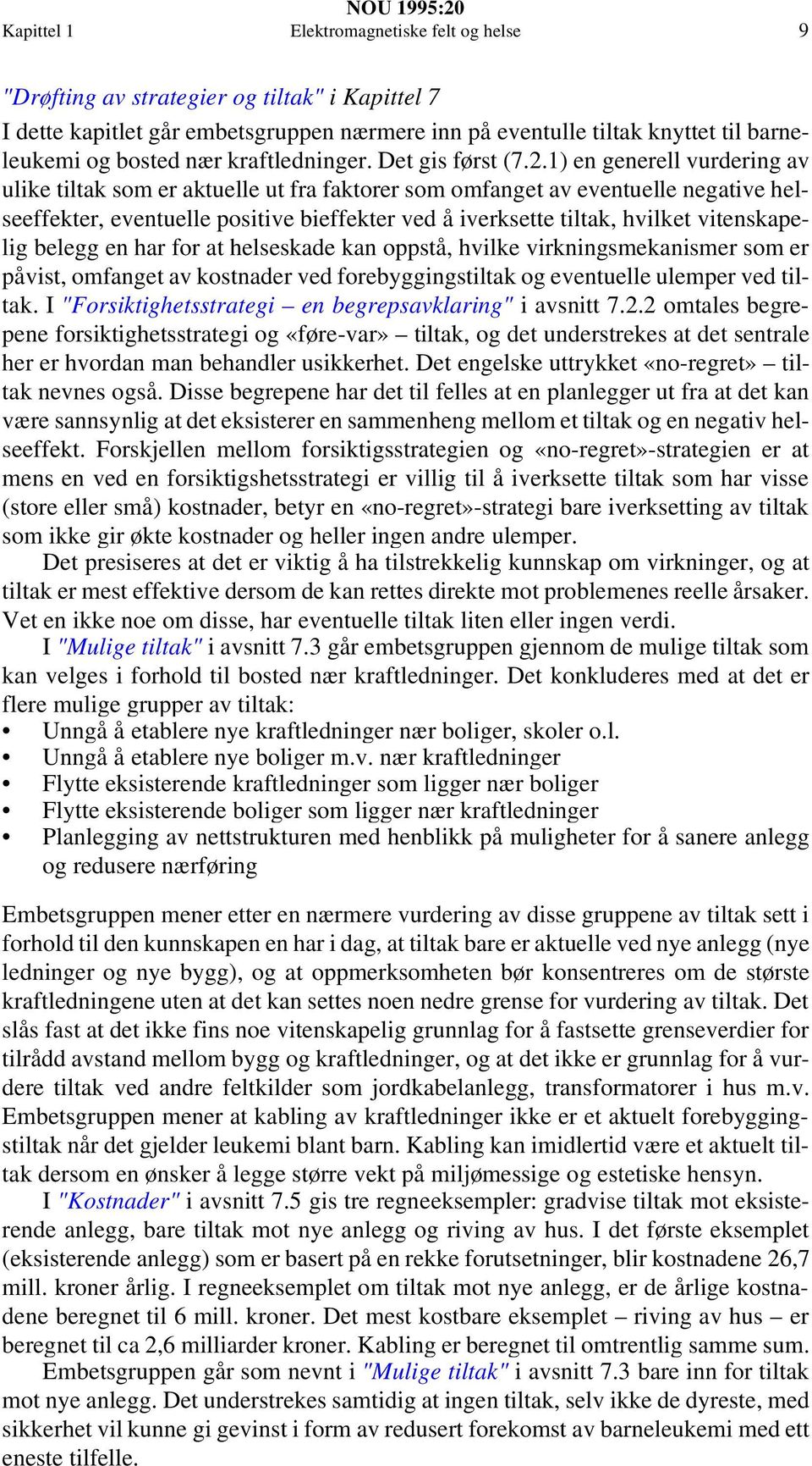 1) en generell vurdering av ulike tiltak som er aktuelle ut fra faktorer som omfanget av eventuelle negative helseeffekter, eventuelle positive bieffekter ved å iverksette tiltak, hvilket