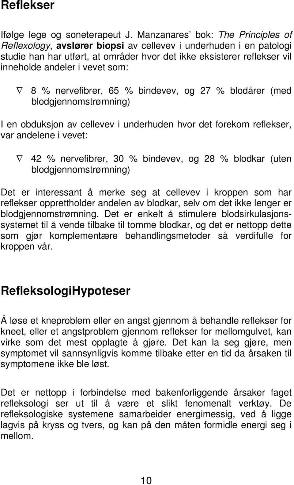 vevet som: 8 % nervefibrer, 65 % bindevev, og 27 % blodårer (med blodgjennomstrømning) I en obduksjon av cellevev i underhuden hvor det forekom reflekser, var andelene i vevet: 42 % nervefibrer, 30 %