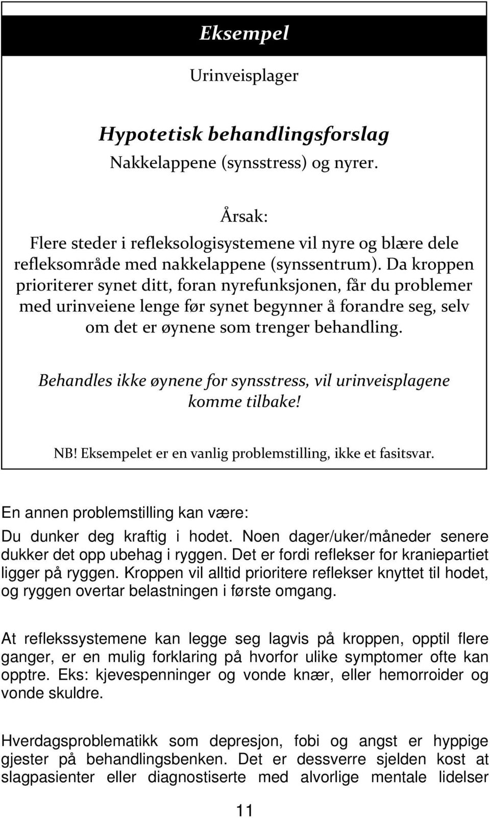 Da kroppen prioriterer synet ditt, foran nyrefunksjonen, får du problemer med urinveiene lenge før synet begynner å forandre seg, selv om det er øynene som trenger behandling.