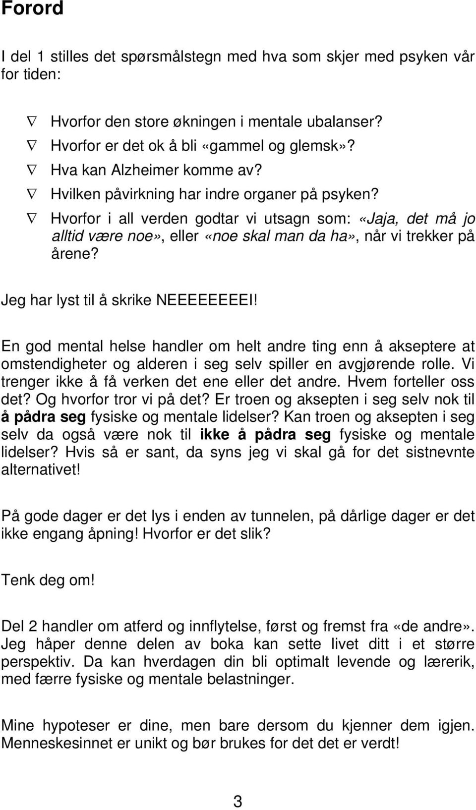 Hvorfor i all verden godtar vi utsagn som: «Jaja, det må jo alltid være noe», eller «noe skal man da ha», når vi trekker på årene? Jeg har lyst til å skrike NEEEEEEEEI!