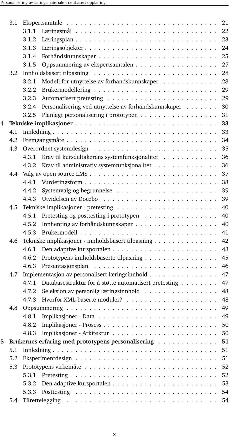 ........... 28 3.2.2 Brukermodellering........................... 29 3.2.3 Automatisert pretesting........................ 29 3.2.4 Personalisering ved utnyttelse av forhåndskunnskaper....... 30 3.2.5 Planlagt personalisering i prototypen.