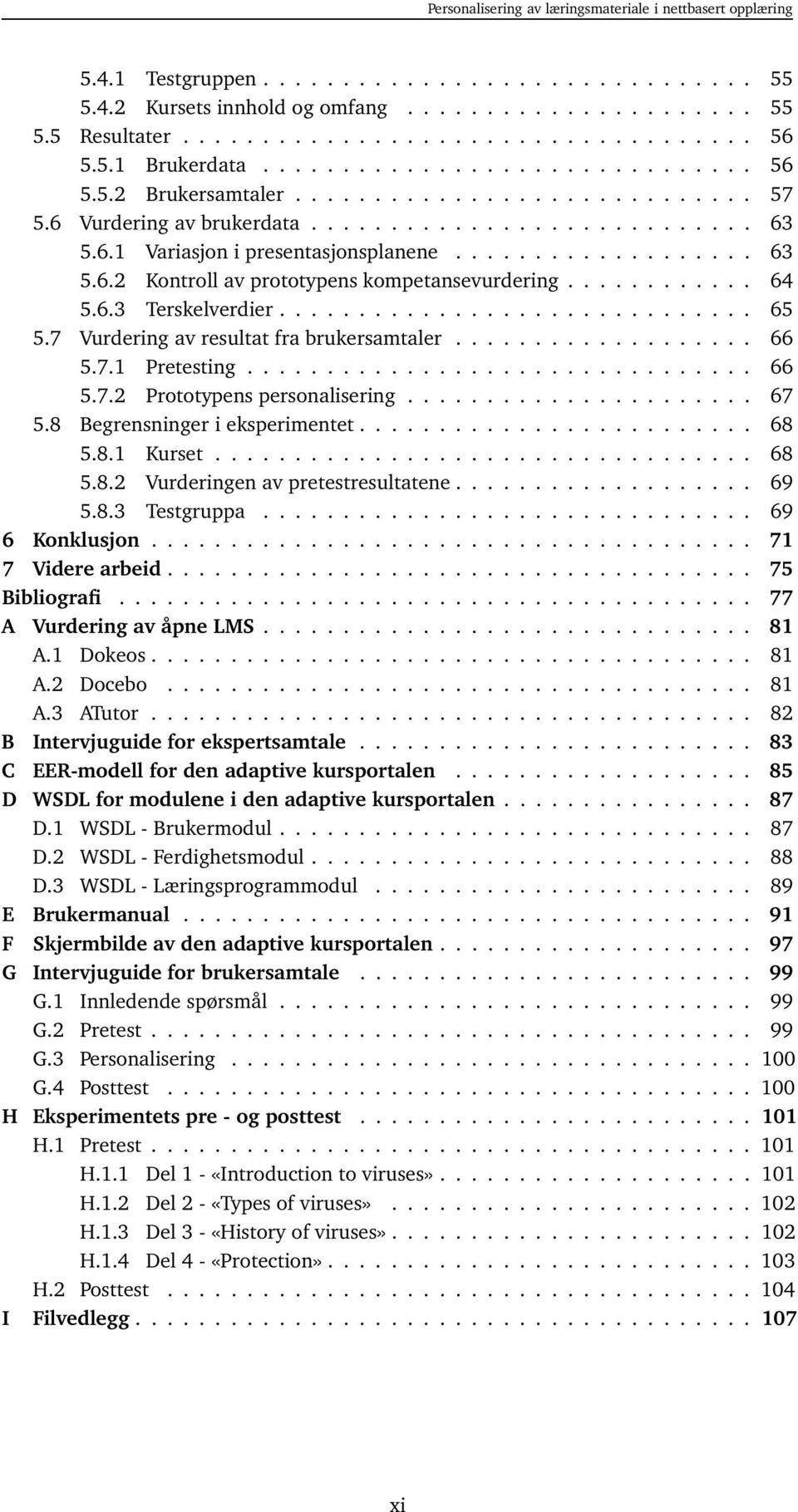 ........... 64 5.6.3 Terskelverdier.............................. 65 5.7 Vurdering av resultat fra brukersamtaler................... 66 5.7.1 Pretesting................................ 66 5.7.2 Prototypens personalisering.