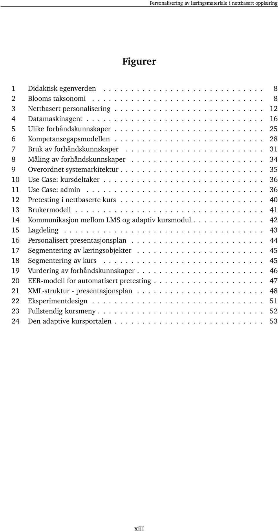 ........................ 31 8 Måling av forhåndskunnskaper........................ 34 9 Overordnet systemarkitektur.......................... 35 10 Use Case: kursdeltaker............................. 36 11 Use Case: admin.