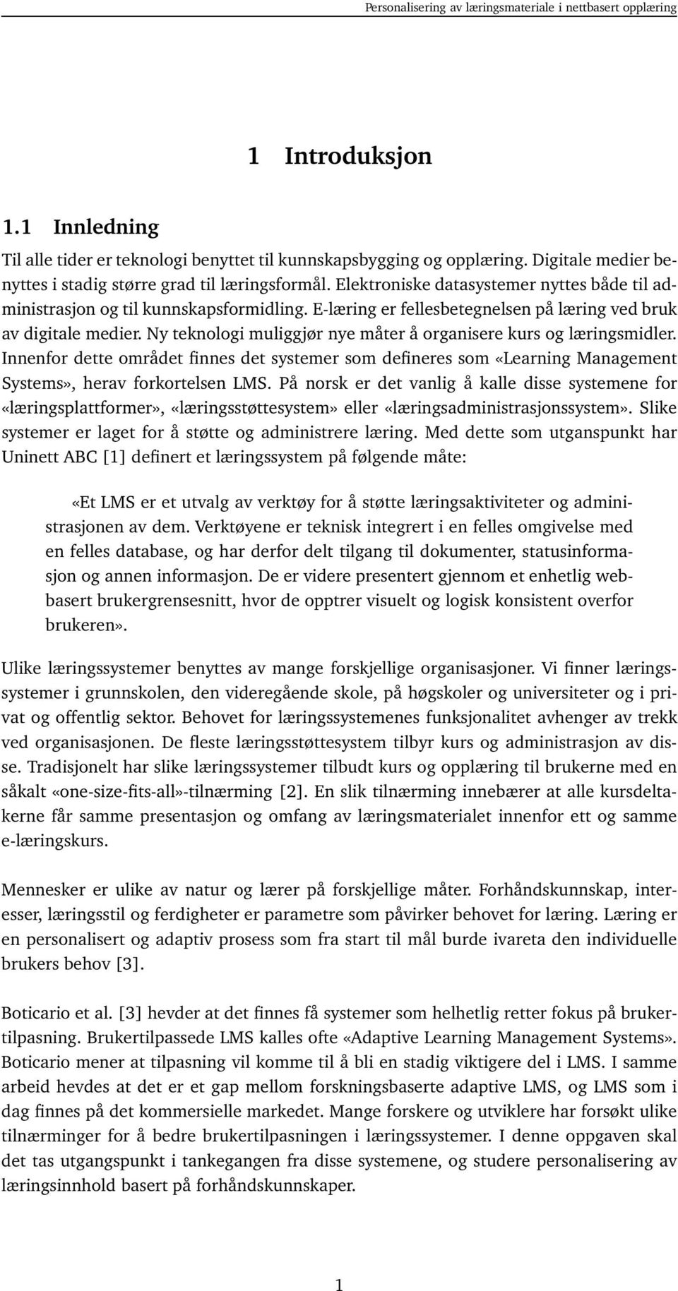 Ny teknologi muliggjør nye måter å organisere kurs og læringsmidler. Innenfor dette området finnes det systemer som defineres som «Learning Management Systems», herav forkortelsen LMS.