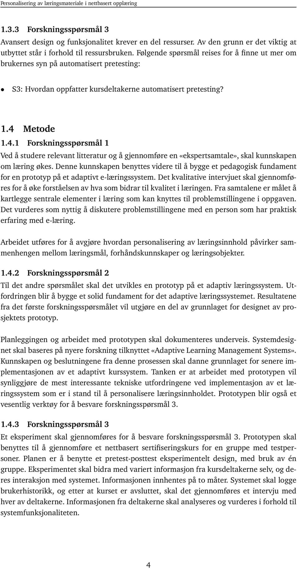 Metode 1.4.1 Forskningsspørsmål 1 Ved å studere relevant litteratur og å gjennomføre en «ekspertsamtale», skal kunnskapen om læring økes.