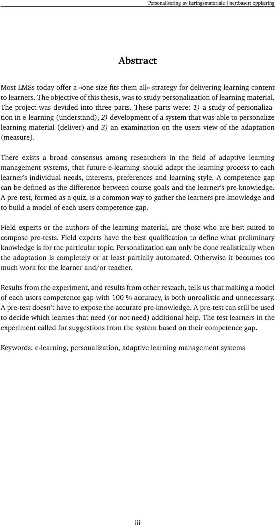 These parts were: 1) a study of personalization in e-learning (understand), 2) development of a system that was able to personalize learning material (deliver) and 3) an examination on the users view