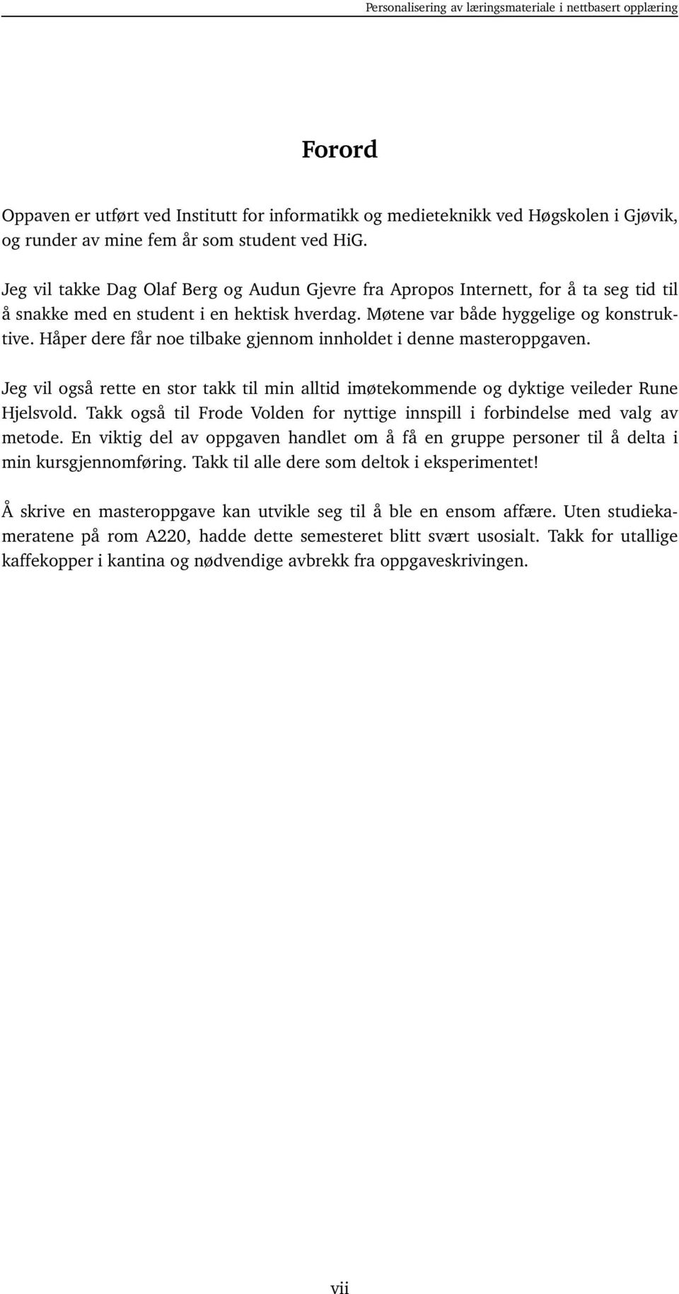 Håper dere får noe tilbake gjennom innholdet i denne masteroppgaven. Jeg vil også rette en stor takk til min alltid imøtekommende og dyktige veileder Rune Hjelsvold.