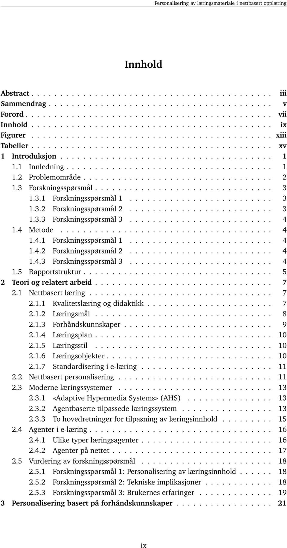 ................................ 2 1.3 Forskningsspørsmål............................... 3 1.3.1 Forskningsspørsmål 1......................... 3 1.3.2 Forskningsspørsmål 2......................... 3 1.3.3 Forskningsspørsmål 3.