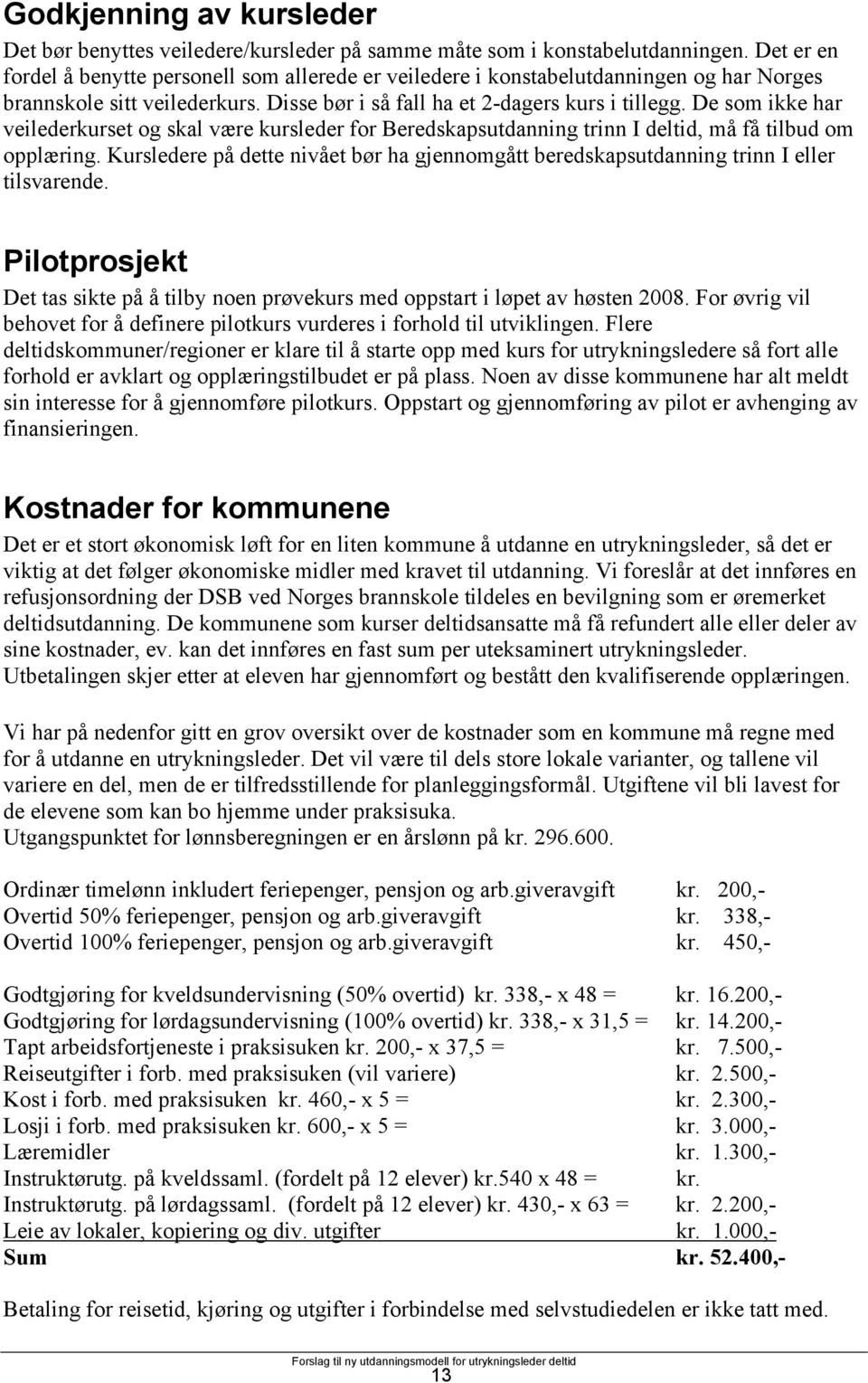 De som ikke har veilederkurset og skal være kursleder for Beredskapsutdanning trinn I deltid, må få tilbud om opplæring.