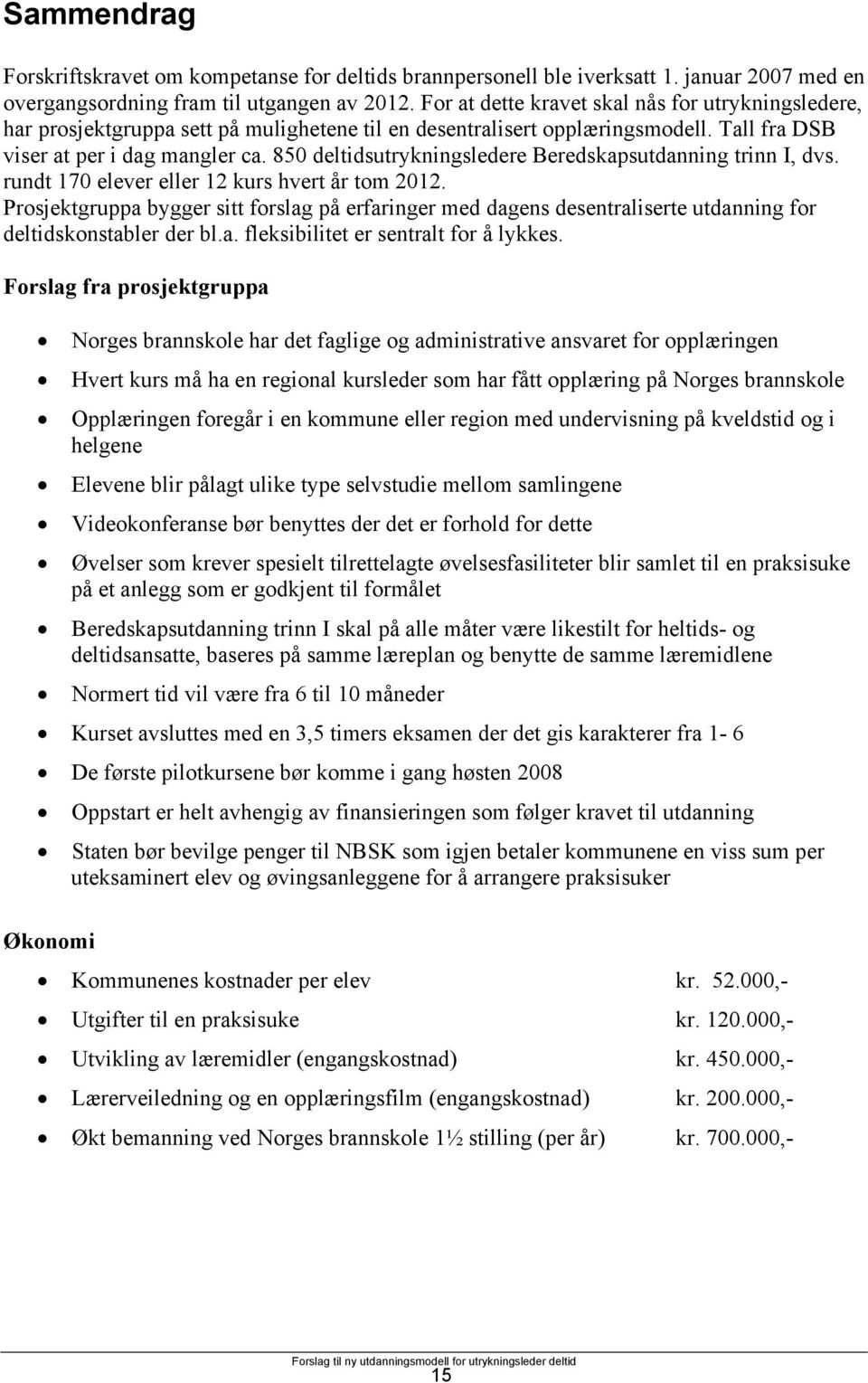 850 deltidsutrykningsledere Beredskapsutdanning trinn I, dvs. rundt 170 elever eller 12 kurs hvert år tom 2012.