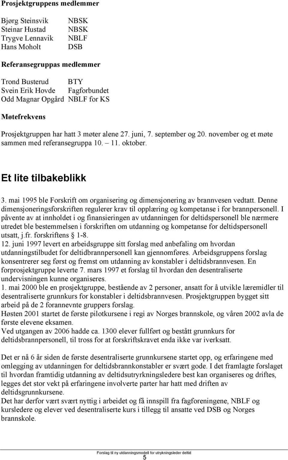 mai 1995 ble Forskrift om organisering og dimensjonering av brannvesen vedtatt. Denne dimensjoneringsforskriften regulerer krav til opplæring og kompetanse i for brannpersonell.