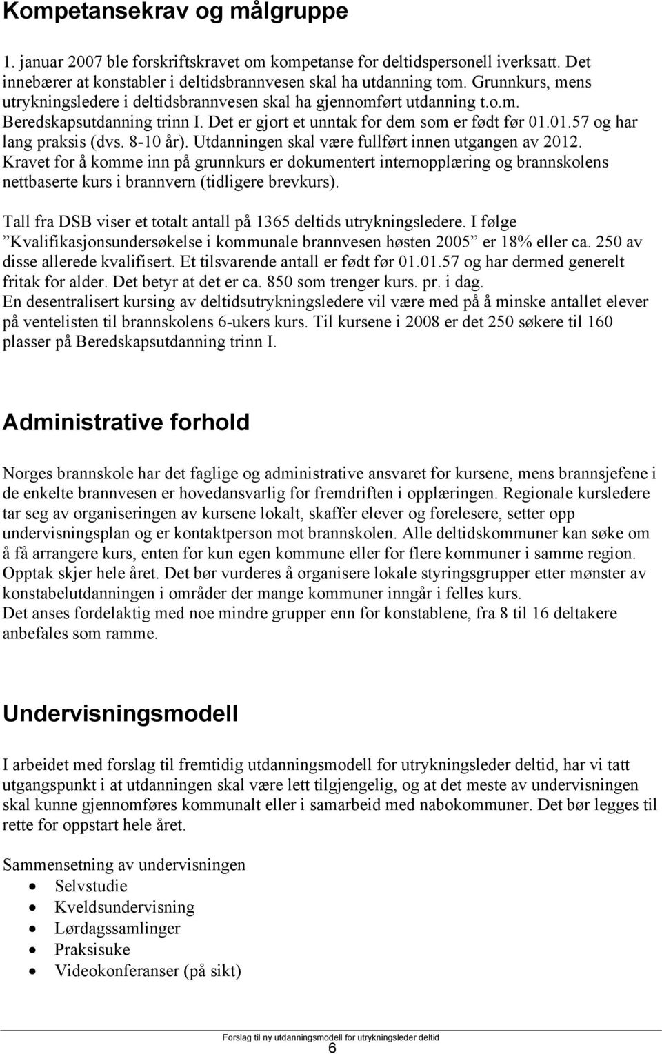 8-10 år). Utdanningen skal være fullført innen utgangen av 2012. Kravet for å komme inn på grunnkurs er dokumentert internopplæring og brannskolens nettbaserte kurs i brannvern (tidligere brevkurs).