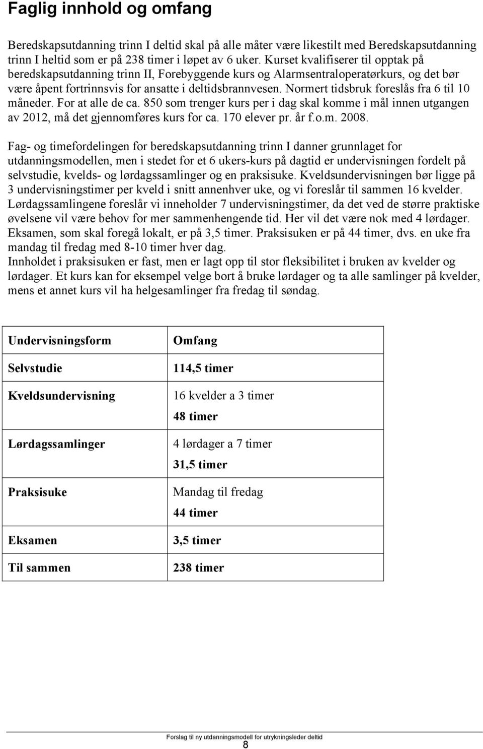 Normert tidsbruk foreslås fra 6 til 10 måneder. For at alle de ca. 850 som trenger kurs per i dag skal komme i mål innen utgangen av 2012, må det gjennomføres kurs for ca. 170 elever pr. år f.o.m. 2008.