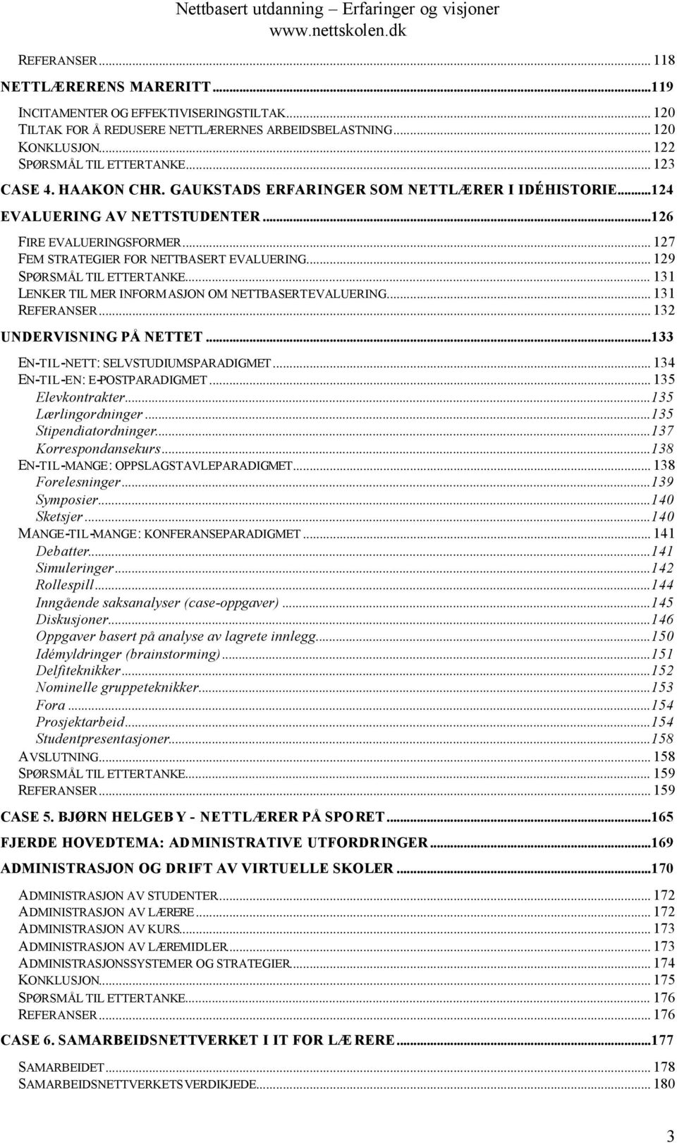 .. 129 SPØRSMÅL TIL ETTERTANKE... 131 LENKER TIL MER INFORMASJON OM NETTBASERT EVALUERING... 131 REFERANSER... 132 UNDERVISNING PÅ NETTET...133 EN-TIL-NETT: SELVSTUDIUMSPARADIGMET.