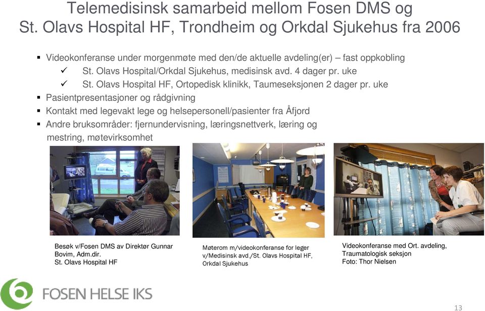 uke Pasientpresentasjoner og rådgivning Kontakt med legevakt lege og helsepersonell/pasienter fra Åfjord Andre bruksområder: fjernundervisning, læringsnettverk, læring og mestring,