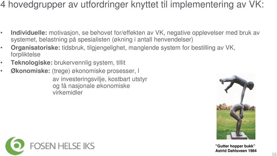 tilgjengelighet, manglende system for bestilling av VK, forpliktelse Teknologiske: brukervennlig system, tillit Økonomiske: (trege)