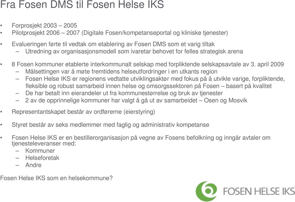 april 2009 Målsettingen var å møte fremtidens helseutfordringer i en utkants region Fosen Helse IKS er regionens vedtatte utviklingsaktør med fokus på å utvikle varige, forpliktende, fleksible og