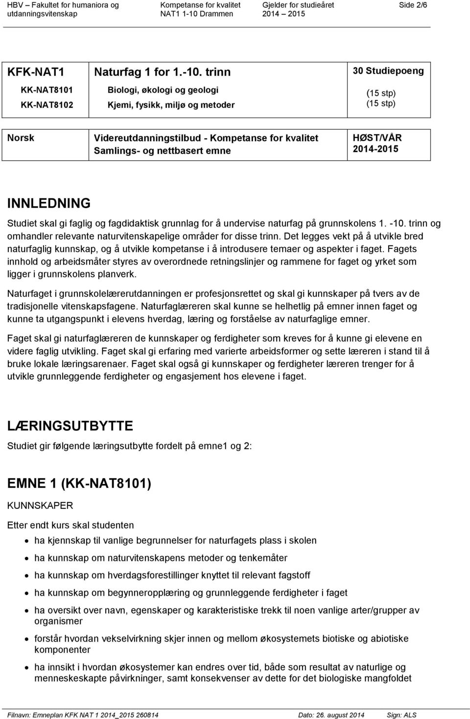 skal gi faglig og fagdidaktisk grunnlag for å undervise naturfag på grunnskolens 1. -10. trinn og omhandler relevante naturvitenskapelige områder for disse trinn.