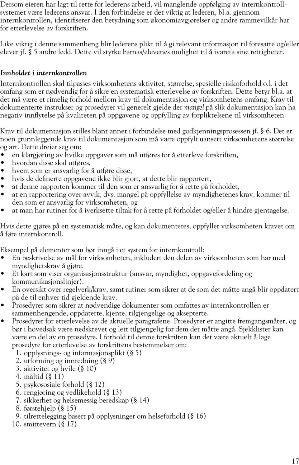 Dette vil styrke barnas/elevenes mulighet til å ivareta sine rettigheter. Innholdet i internkontrollen Internkontrollen skal tilpasses virksomhetens aktivitet, størrelse, spesielle risikoforhold o.l. i det omfang som er nødvendig for å sikre en systematisk etterlevelse av forskriften.