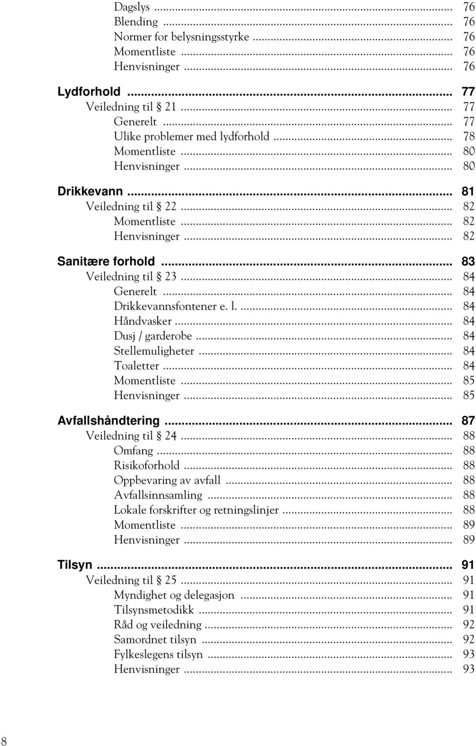 .. 84 Drikkevannsfontener e. l.... 84 Håndvasker... 84 Dusj / garderobe... 84 Stellemuligheter... 84 Toaletter... 84 Momentliste... 85 Henvisninger... 85 Avfallshåndtering... 87 Veiledning til 24.