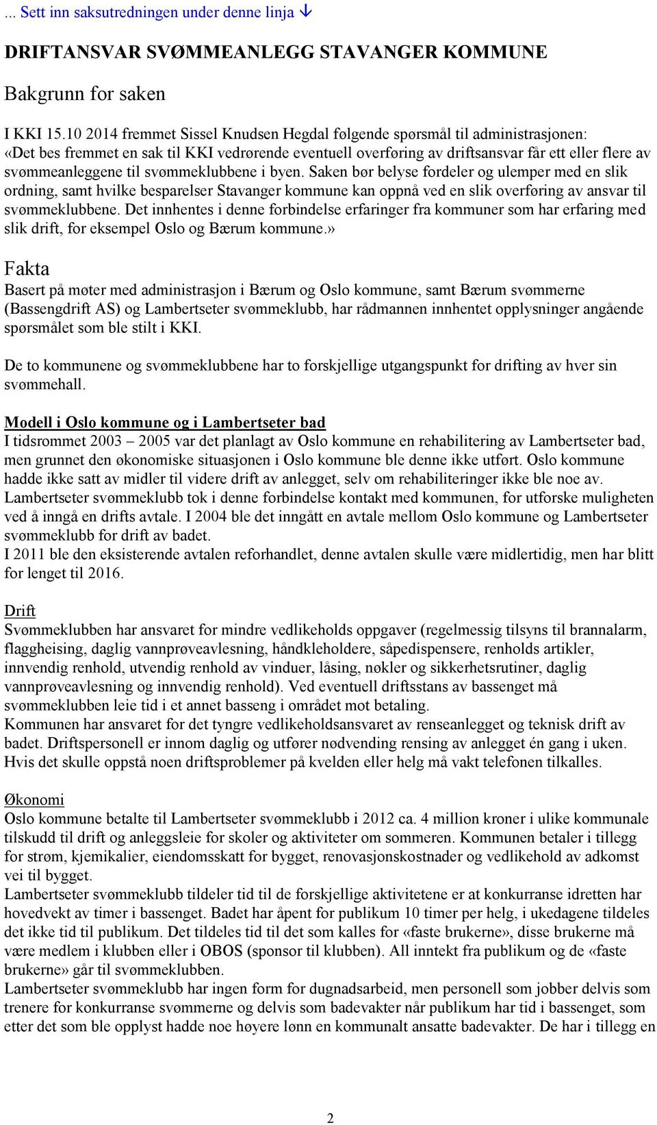 til svømmeklubbene i byen. Saken bør belyse fordeler og ulemper med en slik ordning, samt hvilke besparelser Stavanger kommune kan oppnå ved en slik overføring av ansvar til svømmeklubbene.