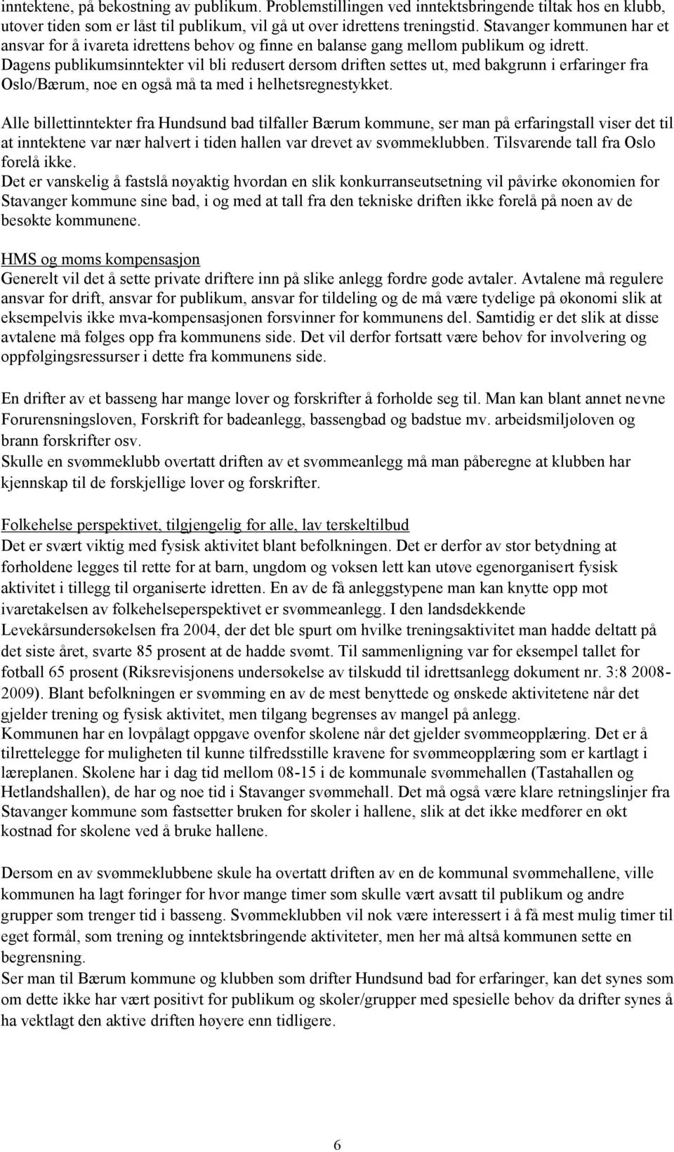 Dagens publikumsinntekter vil bli redusert dersom driften settes ut, med bakgrunn i erfaringer fra Oslo/Bærum, noe en også må ta med i helhetsregnestykket.