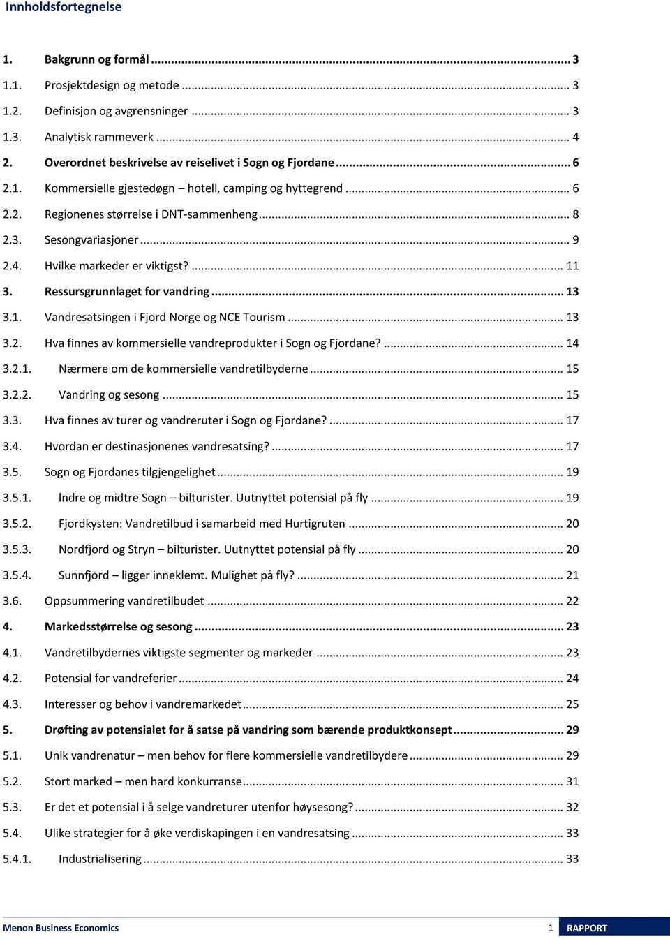 .. 9 2.4. Hvilke markeder er viktigst?... 11 3. Ressursgrunnlaget for vandring... 13 3.1. Vandresatsingen i Fjord Norge og NCE Tourism... 13 3.2. Hva finnes av kommersielle vandreprodukter i Sogn og Fjordane?