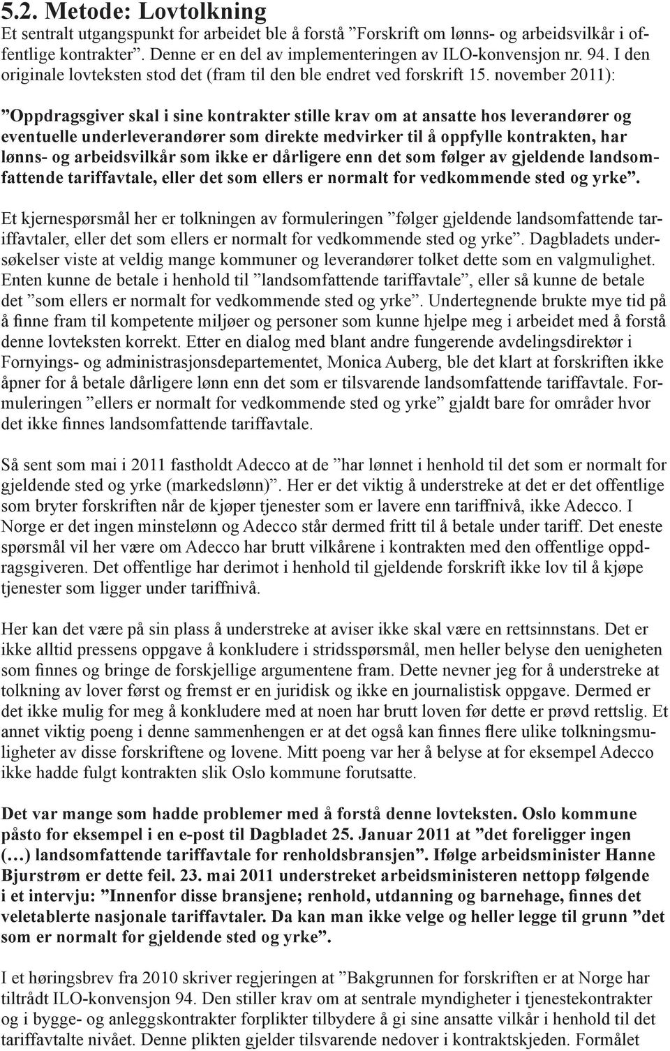 november 2011): Oppdragsgiver skal i sine kontrakter stille krav om at ansatte hos leverandører og eventuelle underleverandører som direkte medvirker til å oppfylle kontrakten, har lønns- og